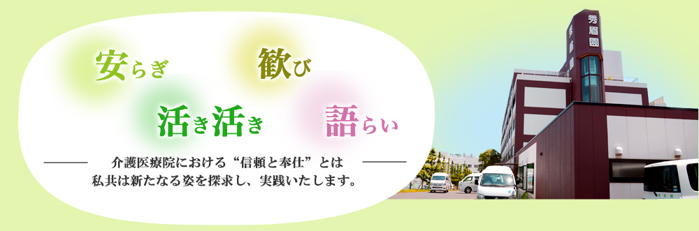 安らぎ　歓び　活き活き　語らいー介護医療院における“信頼と奉仕”とはー私共は新たなる姿を探求し、実践いたします。