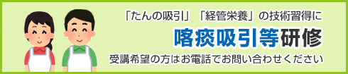 喀痰吸引等研修受講生募集。「たんの吸引」「経管栄養」の技術習得に。受講希望の方はお電話でお問い合わせください